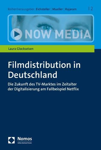 Cover image for Filmdistribution in Deutschland: Die Zukunft Des Tv-Marktes Im Zeitalter Der Digitalisierung Am Fallbeispiel Netflix
