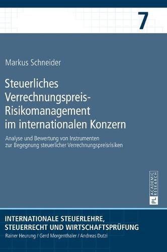 Steuerliches Verrechnungspreis-Risikomanagement im internationalen Konzern; Analyse und Bewertung von Instrumenten zur Begegnung steuerlicher Verrechnungspreisrisiken