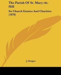 Cover image for The Parish of St. Mary-At-Hill: Its Church Estates and Charities (1878)