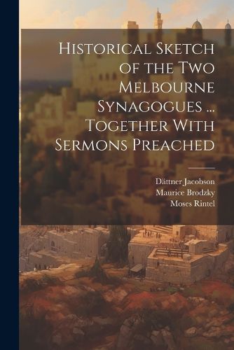 Cover image for Historical Sketch of the Two Melbourne Synagogues ... Together With Sermons Preached