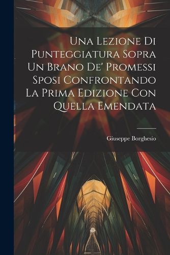 Cover image for Una Lezione Di Punteggiatura Sopra Un Brano De' Promessi Sposi Confrontando La Prima Edizione Con Quella Emendata