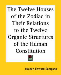 Cover image for The Twelve Houses of the Zodiac in Their Relations to the Twelve Organic Structures of the Human Constitution