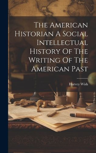 Cover image for The American Historian A Social Intellectual History Of The Writing Of The American Past