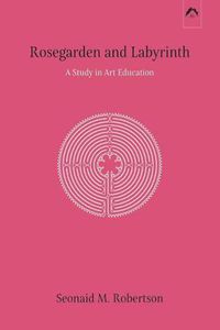 Cover image for Rosegarden and Labyrinth: A Study in Art Education