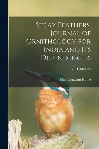 Cover image for Stray Feathers. Journal of Ornithology for India and Its Dependencies; v. 11 (1888-99)