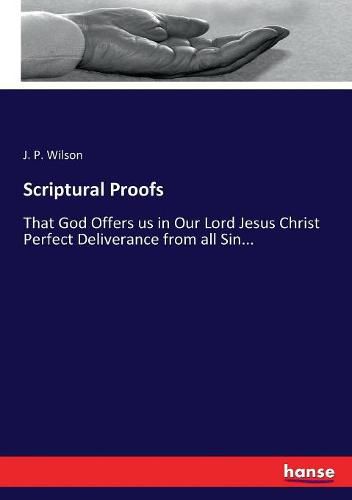 Cover image for Scriptural Proofs: That God Offers us in Our Lord Jesus Christ Perfect Deliverance from all Sin...