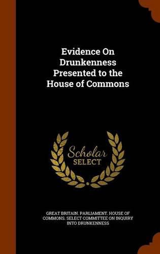Cover image for Evidence on Drunkenness Presented to the House of Commons