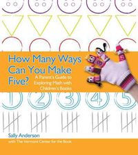 Cover image for How Many Ways Can You Make Five?: A Parent's Guide to Exploring Math with Children's Books