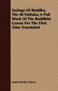 Cover image for Sayings of Buddha, the Iti-Vuttaka; A Pali Work of the Buddhist Canon for the First Time Translated