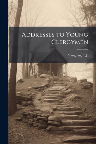 Cover image for Addresses to Young Clergymen