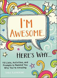 Cover image for I'm Awesome. Here's Why...: 110 Lists, Activities, and Prompts to Remind You Why You're Amazing