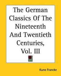 Cover image for The German Classics Of The Nineteenth And Twentieth Centuries, Vol. III