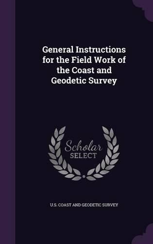 Cover image for General Instructions for the Field Work of the Coast and Geodetic Survey