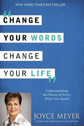 Cover image for Change Your Words, Change Your Life: Understanding the Power of Every Word You Speak