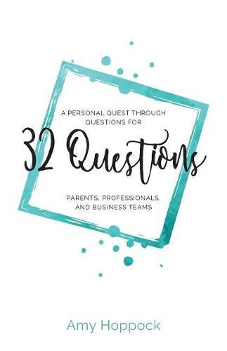 Cover image for 32 Questions: A Personal Quest Through Questions for Parents, Professionals, and Business Teams