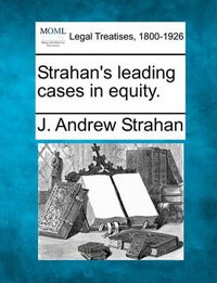 Cover image for Strahan's Leading Cases in Equity.