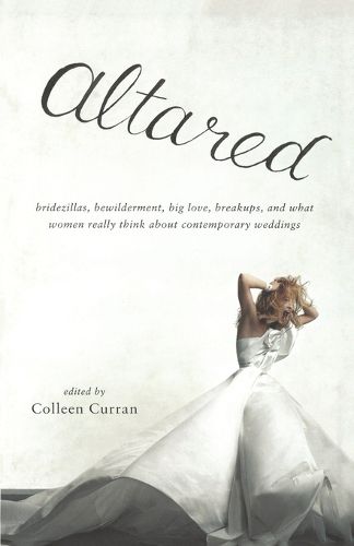 Cover image for Altared: Bridezillas, Bewilderment, Big Love, Breakups, and What Women Really Think About Contemporary Weddings