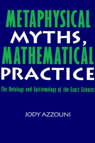 Cover image for Metaphysical Myths, Mathematical Practice: The Ontology and Epistemology of the Exact Sciences