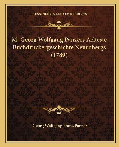 M. Georg Wolfgang Panzers Aelteste Buchdruckergeschichte Neurnbergs (1789)