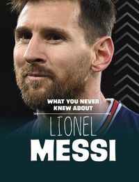 Cover image for What You Never Knew About Lionel Messi