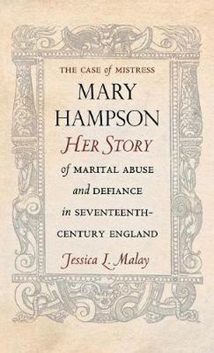 Cover image for The Case of Mistress Mary Hampson: Her Story of Marital Abuse and Defiance in Seventeenth-Century England