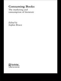 Cover image for Consuming Books: The Marketing and Consumption of Literature