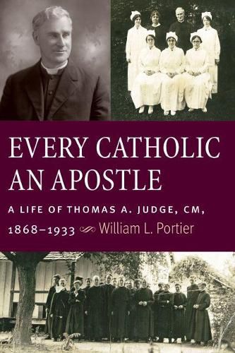 Every Catholic An Apostle: A Life of Thomas A. Judge, CM, 1868-1933