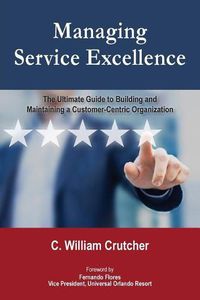 Cover image for Managing Service Excellence: The Ultimate Guide to Building and Maintaining a Customer-Centric Organization