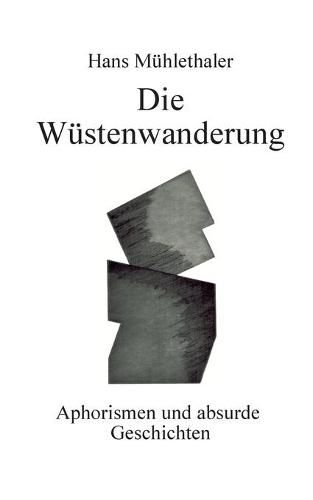 Cover image for Die Wustenwanderung: Aphorismen und absurde Geschichten