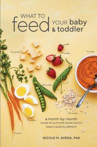Cover image for What to Feed Your Baby and Toddler: A Month-by-Month Guide to Support Your Child's Health and Development