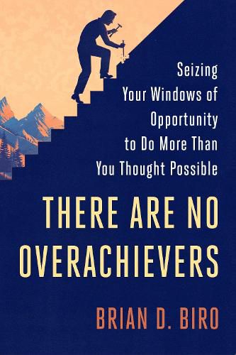 Cover image for There Are No Overachievers: Seizing Your Windows of Opportunity to Do More Than You Thought Possible