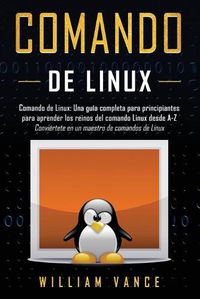 Cover image for Comando de Linux: Una guia completa para principiantes para aprender los reinos del comando Linux desde A-Z