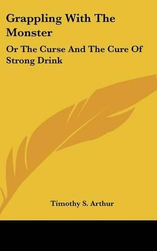 Cover image for Grappling with the Monster: Or the Curse and the Cure of Strong Drink