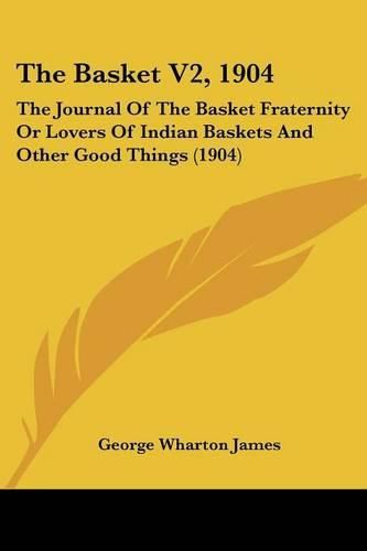 The Basket V2, 1904: The Journal of the Basket Fraternity or Lovers of Indian Baskets and Other Good Things (1904)