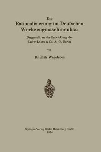 Cover image for Die Rationalisierung Im Deutschen Werkzeugmaschinenbau: Dargestellt an Der Entwicklung Der Ludw. Loewe & Co. A.-G., Berlin