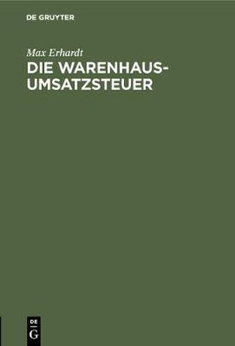 Cover image for Die Warenhaus-Umsatzsteuer: Eine Besprechung Der Regierungsvorlage Und Der Denkschrift Des Bundes Der Handels- Und Gewerbetreibenden Zu Berlin