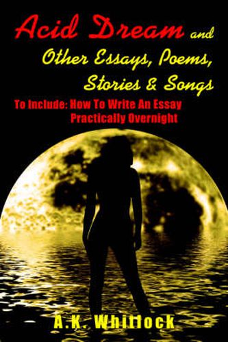 Cover image for Acid Dream and Other Essays, Poems, Stories and Songs: To Include: How to Write an Essay Practically