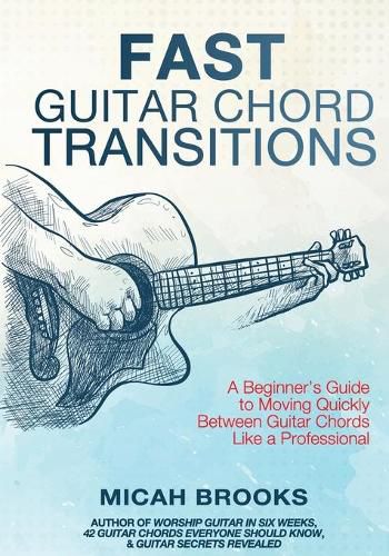 Cover image for Fast Guitar Chord Transitions: A Beginner's Guide to Moving Quickly Between Guitar Chords Like a Professional