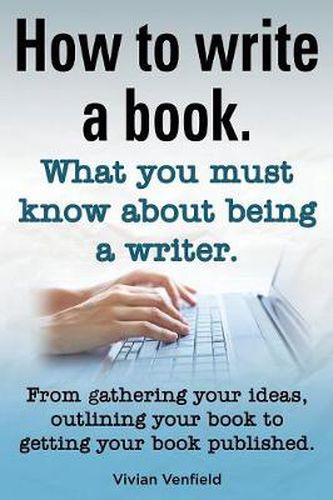 Cover image for How to Write a Book or How to Write a Novel. Writing a Book Made Easy. What You Must Know about Being a Writer. from Gathering Your Ideas to Publishin