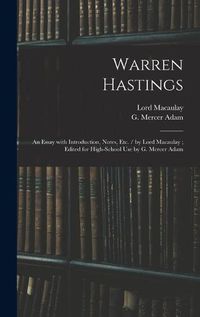 Cover image for Warren Hastings: an Essay With Introduction, Notes, Etc. / by Lord Macaulay; Edited for High-school Use by G. Mercer Adam