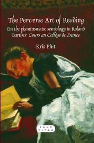 Cover image for The Perverse Art of Reading: On the phantasmatic semiology in Roland Barthes' Cours au College de France