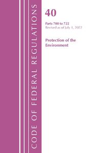 Cover image for Code of Federal Regulations, Title 40 Protection of the Environment 700-722, Revised as of July 1, 2022