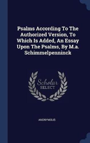 Cover image for Psalms According to the Authorized Version, to Which Is Added, an Essay Upon the Psalms, by M.A. Schimmelpenninck
