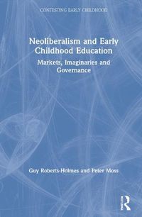 Cover image for Neoliberalism and Early Childhood Education: Markets, Imaginaries and Governance