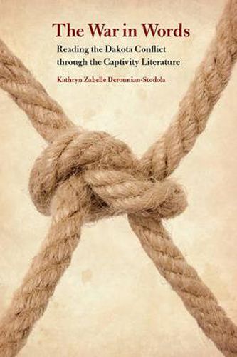 Cover image for The War in Words: Reading the Dakota Conflict through the Captivity Literature