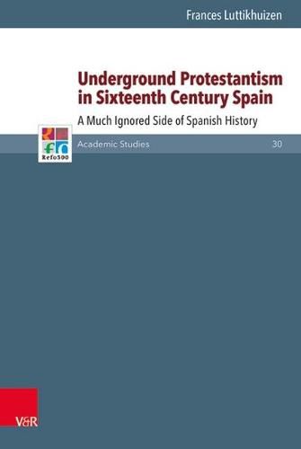 Cover image for Underground Protestantism in Sixteenth Century Spain: A Much Ignored Side of Spanish History