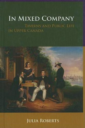 Cover image for In Mixed Company: Taverns and Public Life in Upper Canada