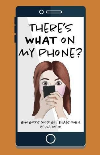 There's WHAT on my Phone?: How God's Good Gift Beats Porn