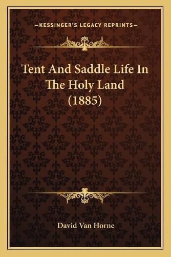 Tent and Saddle Life in the Holy Land (1885)