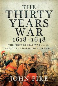 Cover image for The Thirty Years War, 1618 - 1648: The First Global War and the end of Habsburg Supremacy